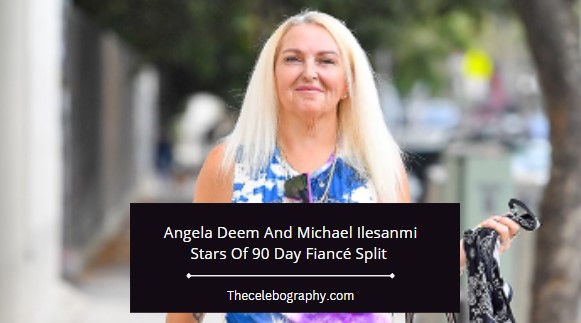 Angela Deem And Michael Ilesanmi Stars Of 90 Day Fiancé Split