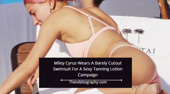 Miley Cyrus Wears A Barely Cutout Swimsuit For A Sexy Tanning Lotion Campaign